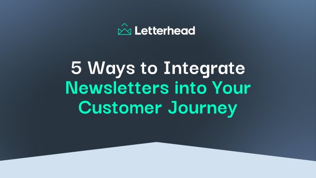 5 Ways to Integrate Newsletters into Your Customer Journey